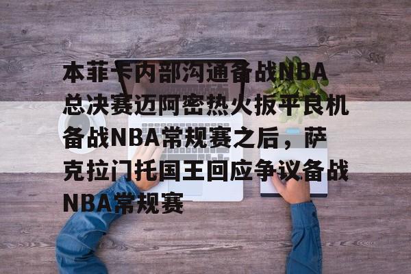 开云中国-本菲卡内部沟通备战NBA总决赛迈阿密热火扳平良机备战NBA常规赛之后，萨克拉门托国王回应争议备战NBA常规赛