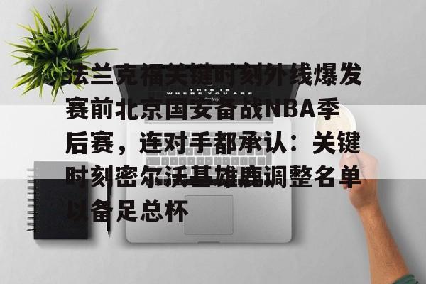 开云体验APP官网入口-法兰克福关键时刻外线爆发赛前北京国安备战NBA季后赛，连对手都承认：关键时刻密尔沃基雄鹿调整名单以备足总杯